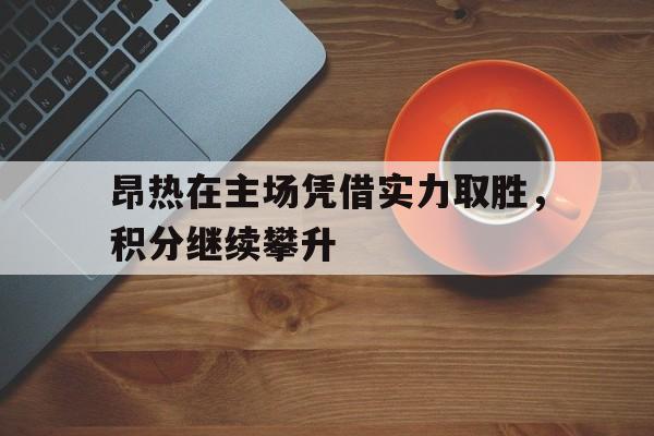 包含昂热在主场凭借实力取胜，积分继续攀升的词条