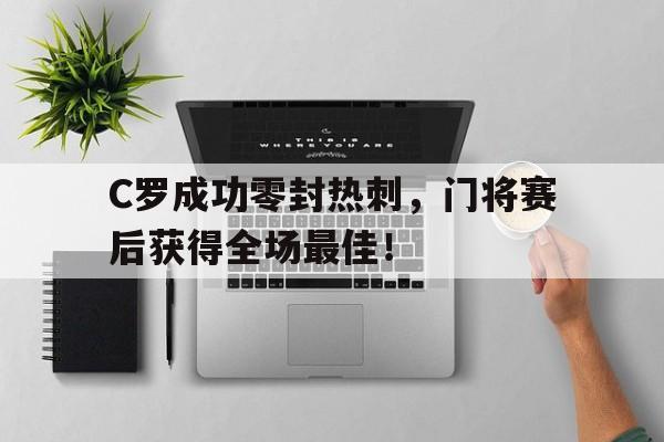 C罗成功零封热刺，门将赛后获得全场最佳！